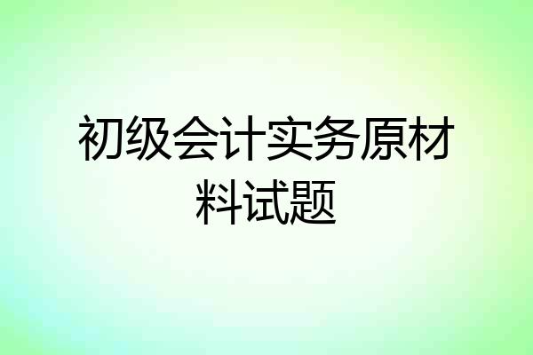 初级会计实务原材料试题
