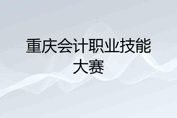 重庆会计职业技能大赛