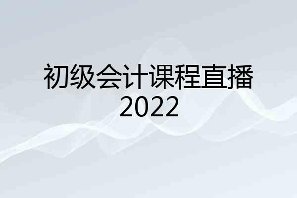 初级会计课程直播2022