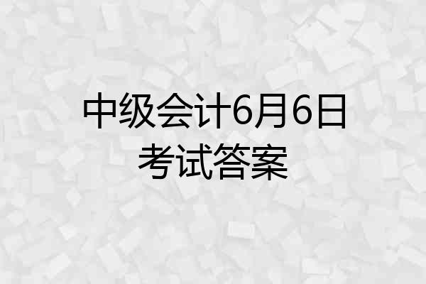 中级会计6月6日考试答案