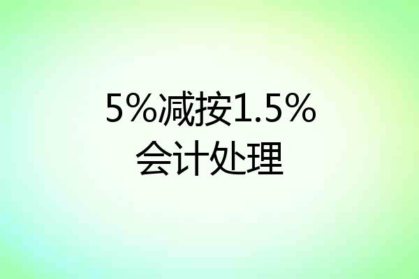 5%减按1.5%会计处理