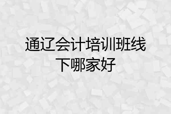 通辽会计培训班线下哪家好