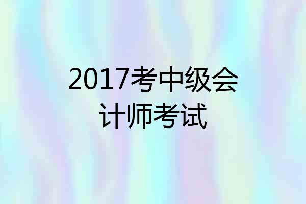 2017考中级会计师考试