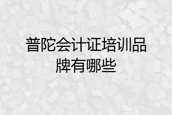 普陀会计证培训品牌有哪些