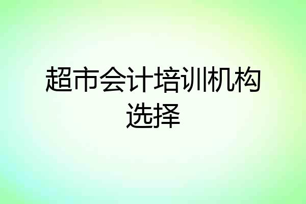 超市会计培训机构选择