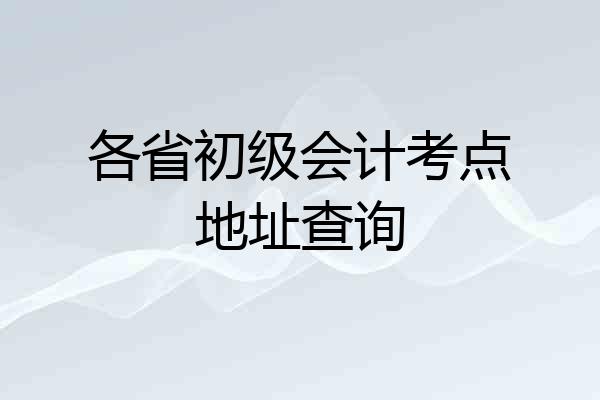 各省初级会计考点地址查询