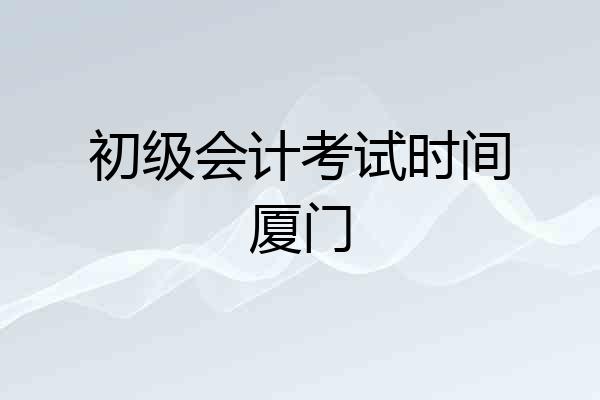 初级会计考试时间厦门