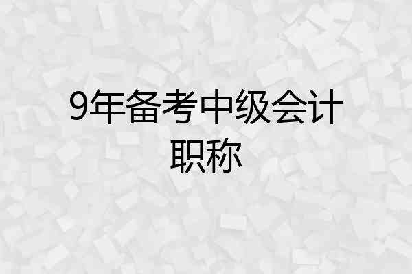 9年备考中级会计职称
