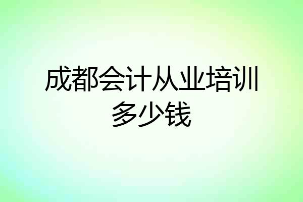成都会计从业培训多少钱