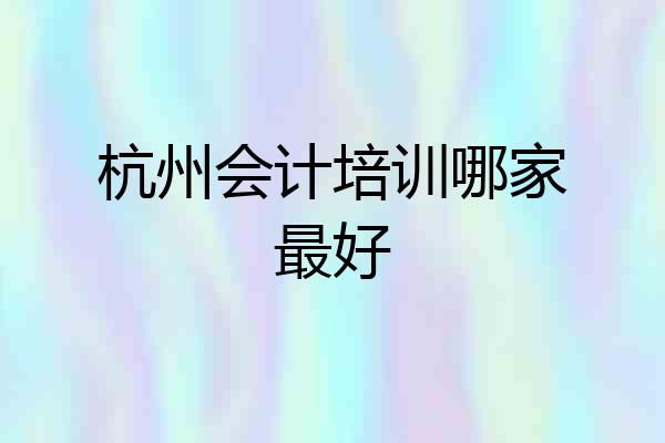 杭州会计培训哪家最好