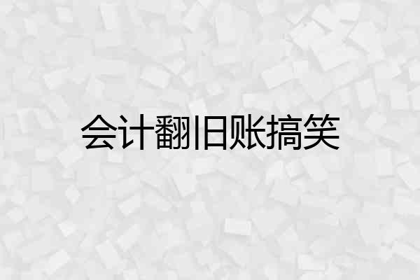 会计翻旧账搞笑