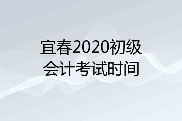 宜春2020初级会计考试时间