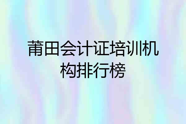 莆田会计证培训机构排行榜