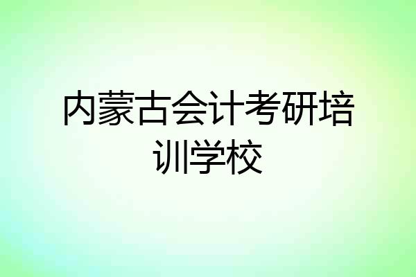 内蒙古会计考研培训学校