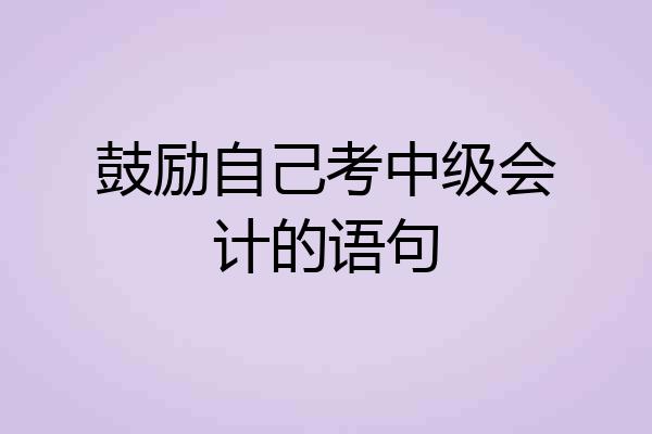 鼓励自己考中级会计的语句