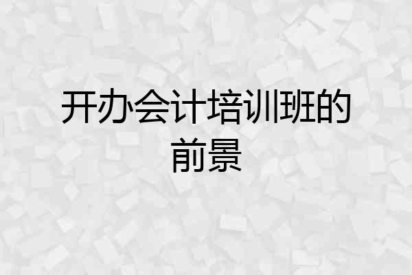 开办会计培训班的前景
