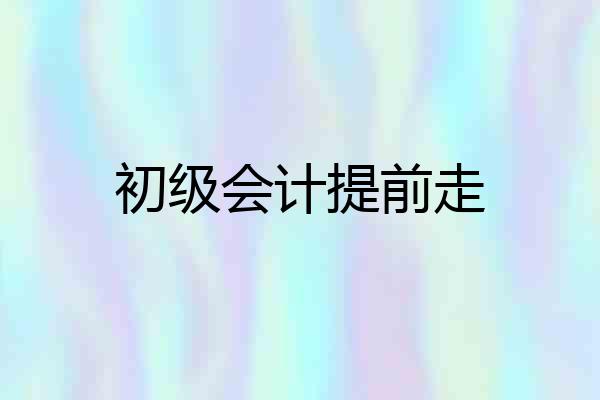 初级会计提前走