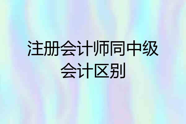 注册会计师同中级会计区别