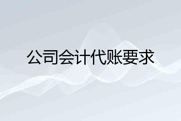公司会计代账要求