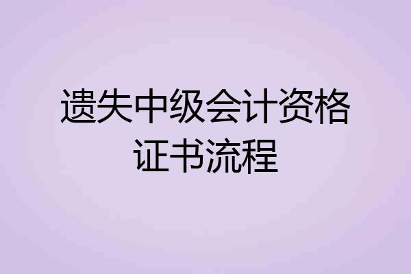 遗失中级会计资格证书流程