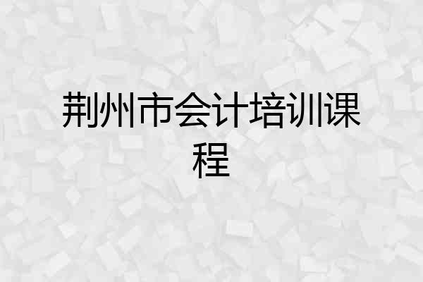 荆州市会计培训课程