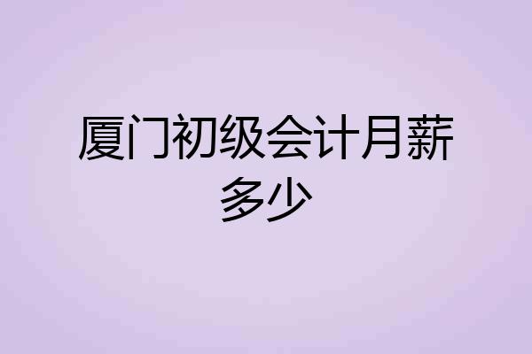 厦门初级会计月薪多少