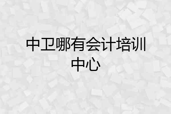 中卫哪有会计培训中心