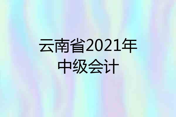云南省2021年中级会计