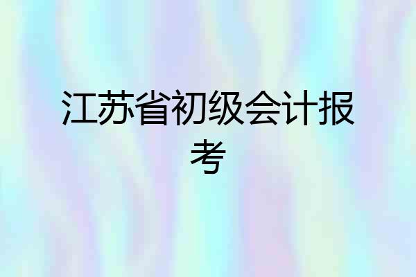江苏省初级会计报考