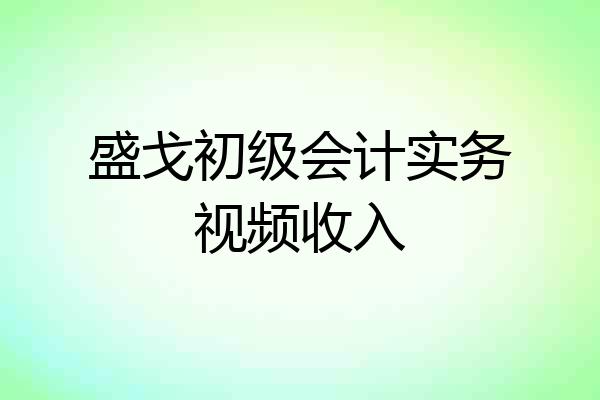 盛戈初级会计实务视频收入