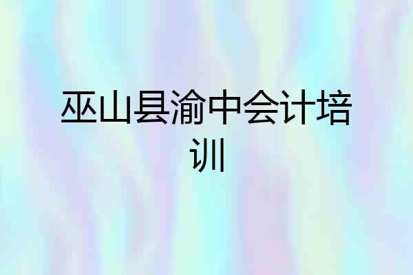 巫山县渝中会计培训