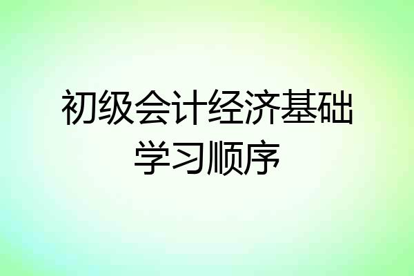 初级会计经济基础学习顺序