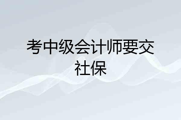 考中级会计师要交社保
