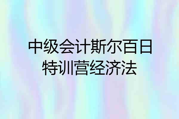 中级会计斯尔百日特训营经济法