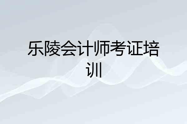 乐陵会计师考证培训