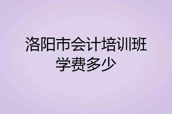 洛阳市会计培训班学费多少