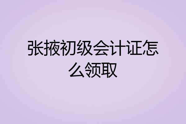 张掖初级会计证怎么领取