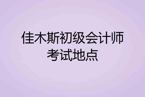 佳木斯初级会计师考试地点