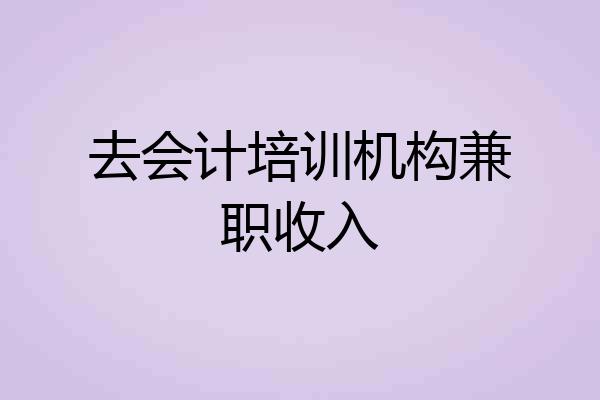 去会计培训机构兼职收入