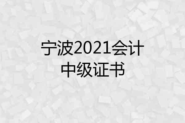 宁波2021会计中级证书