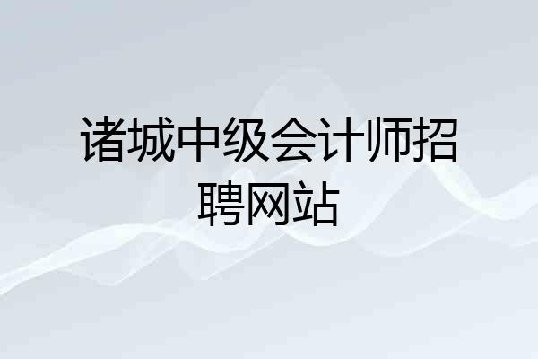 诸城中级会计师招聘网站