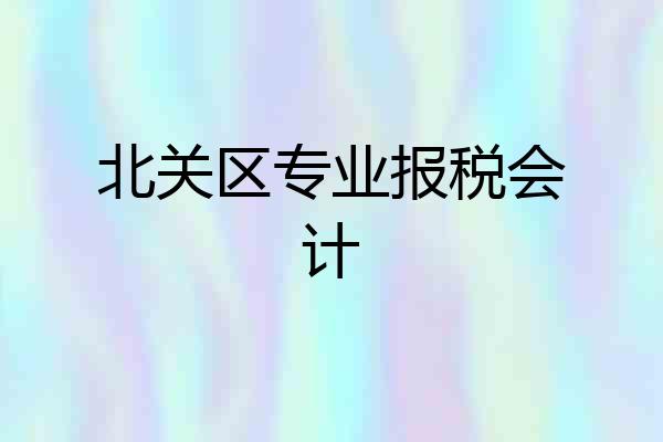 北关区专业报税会计
