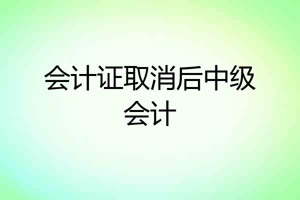 会计证取消后中级会计