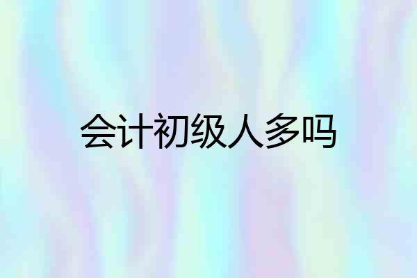 会计初级人多吗