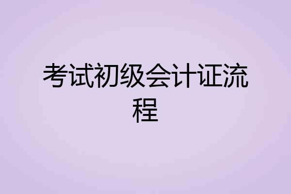 考试初级会计证流程