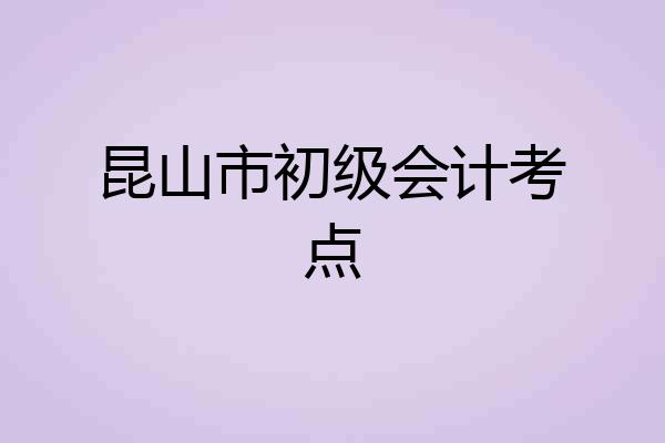 昆山市初级会计考点
