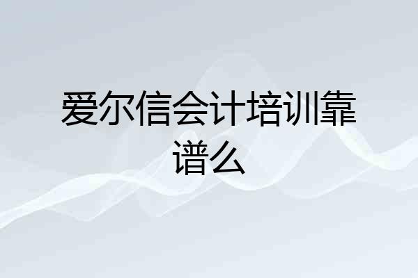 爱尔信会计培训靠谱么