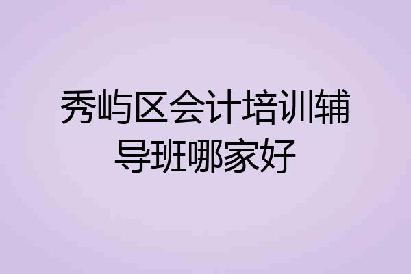 秀屿区会计培训辅导班哪家好