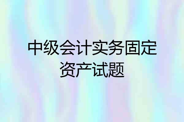 中级会计实务固定资产试题