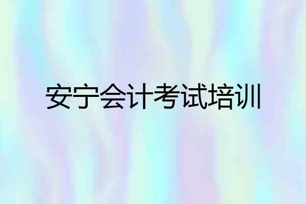 安宁会计考试培训